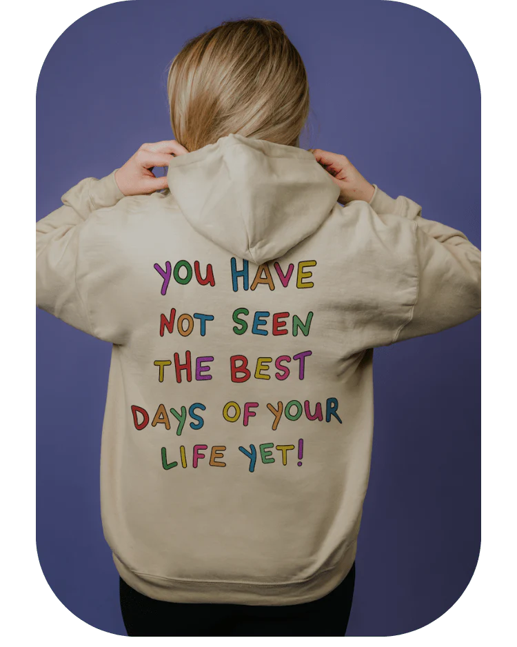 Stay; You Have Not Seen The Best Days Of Your Life Yet! - Hoodie - Image 5