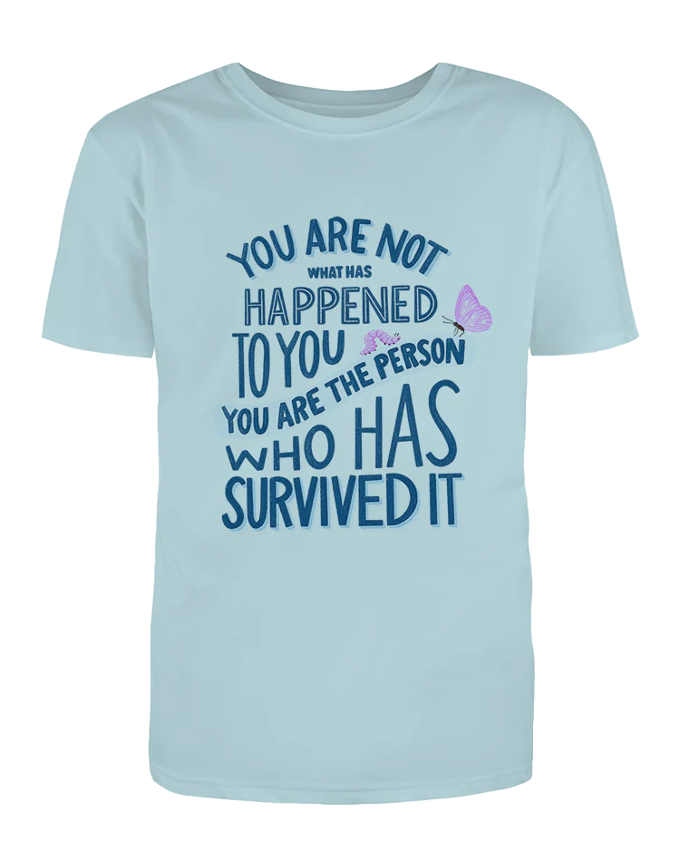 You Are Not What Has Happened To You, You Are The Person That Has Survived It - T-Shirt - Image 3